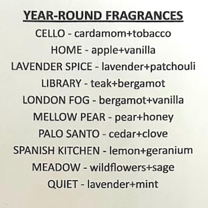 May include: A list of year-round fragrances with their corresponding scent notes. The scents include: Cello - cardamom and tobacco, Home - apple and vanilla, Lavender Spice - lavender and patchouli, Library - teak and bergamot, London Fog - bergamot and vanilla, Mellow Pear - pear and honey, Palo Santo - cedar and clove, Spanish Kitchen - lemon and geranium, Meadow - wildflowers and sage, and Quiet - lavender and mint.