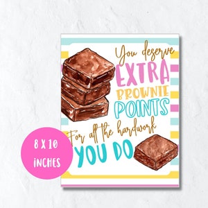 May include: An 8x10 inch printable card with a watercolor illustration of chocolate brownies. The card says "You deserve extra brownie points for all the hard work you do".