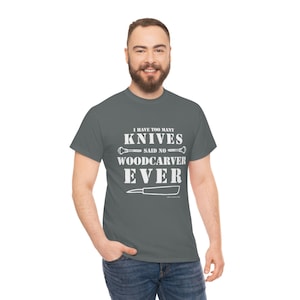 I have too many knives said no Woodcarver ever -- Unisex Heavy Cotton Tee