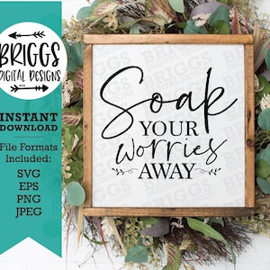 Soak your worries away svg | Funny Bathroom Sign svg | Farmhouse bathroom svg, funny Sign svg, Farmhouse SVG, Farmhouse Sign SVG