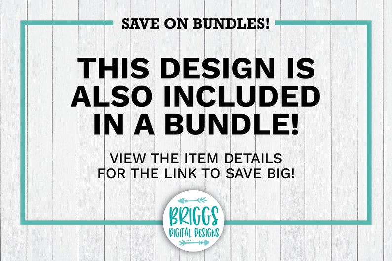 May include: Text graphic on a white wood background with teal border. The text reads "SAVE ON BUNDLES! THIS DESIGN IS ALSO INCLUDED IN A BUNDLE! VIEW THE ITEM DETAILS FOR THE LINK TO SAVE BIG!" with a teal circle logo at the bottom that reads "BRIGGS DIGITAL DESIGNS".