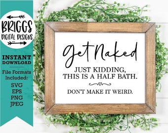 May include: A wooden framed sign with the text "get Naked JUST KIDDING, THIS IS A HALF BATH. ~♡~ DON'T MAKE IT WEIRD."