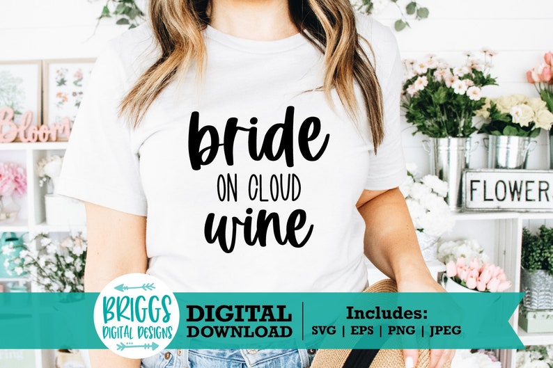 May include: White t-shirt with black text that reads "bride on cloud wine". The shirt is being worn by a person. The image also includes a teal blue banner with the text "BRIGGS DIGITAL DESIGNS DIGITAL DOWNLOAD Includes: SVG | EPS | PNG | JPEG"