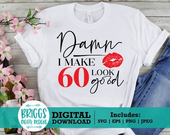 Damn I make 60 Look Good svg | 60th Birthday SVG, Birthday SVG, Birthday shirt svg, happy birthday svg, birthday queen svg