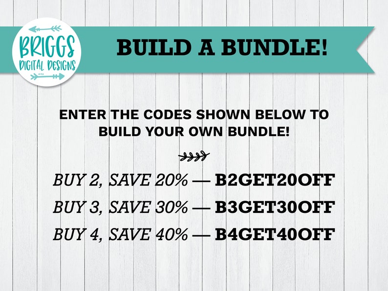 May include: A white background with black text that reads "BRIGGS DIGITAL DESIGNS" in a circle with arrows. The text "BUILD A BUNDLE!" is in a teal banner. Below the banner is more black text that reads "ENTER THE CODES SHOWN BELOW TO BUILD YOUR OWN BUNDLE!" and then a list of discount codes: "BUY 2, SAVE 20% - B2GET20OFF", "BUY 3, SAVE 30% - B3GET30OFF", "BUY 4, SAVE 40% - B4GET40OFF".