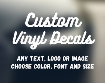 Custom Vinyl Decals - Make Your Own Personalized Decal - Car/ Window/ Laptop/ Bottle/ Glassware/ Wedding/ Business - Any Text/ Image/ Logo