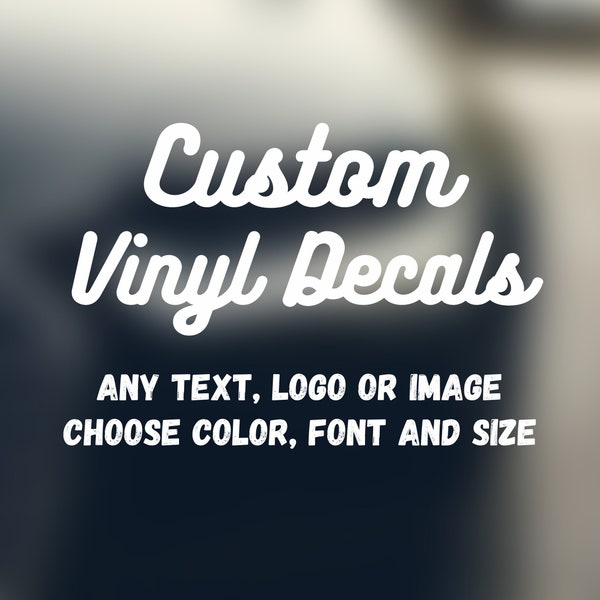 Custom Vinyl Decals - Make Your Own Personalized Decal - Car/ Window/ Laptop/ Bottle/ Glassware/ Wedding/ Business - Any Text/ Image/ Logo