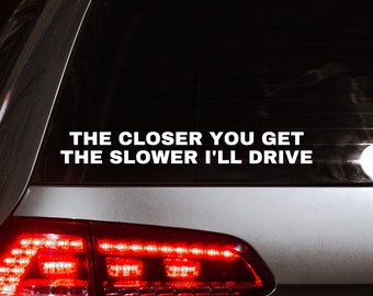 Funny Car Decal: The Closer You Get The Slower I Drive Bumper Sticker