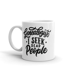 Genealogy Mug - I Seek Dead People - Great Gift for Family Historian, Genealogist