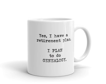 Genealogy Mug: Yes I have a retirement plan. I plan to do genealogy.