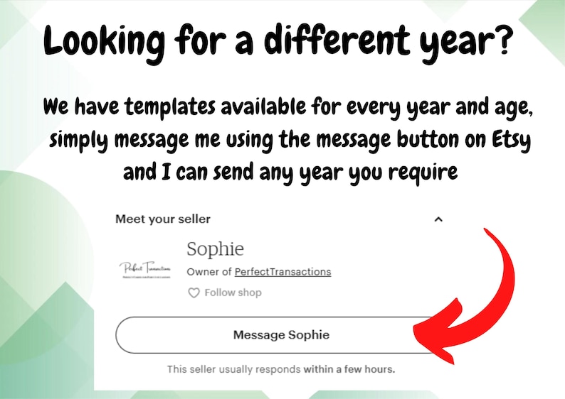 May include: An informational graphic with the text Looking for a different year? We have templates available for every year and age, simply message me using the message button on Etsy and I can send any year you require. Includes a Message Sophie button.