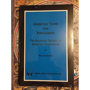 American Crime and Punishment The Religious Origins of American Criminology William Burger