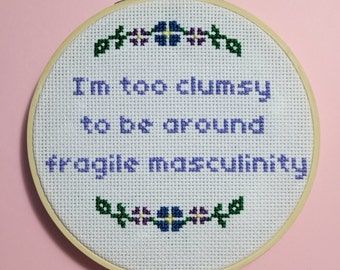 I'm Too Clumsy To Be Around Fragile Masculinity - Cross Stitch Piece - Ready To Ship