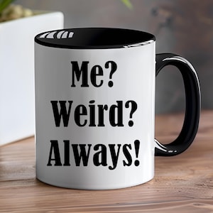 Me? Weird? Always! 11oz Mug | Quirky Mugs | Personality Mug