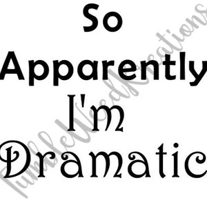 Könnte beinhalten: Schwarz-weißes Text-Grafik, das "So Apparently I'm Dramatic" lautet.