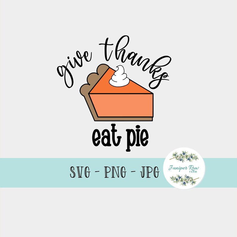 Give Thanks Eat Pie Digital File Svg Png Jpg Thanksgiving | Etsy