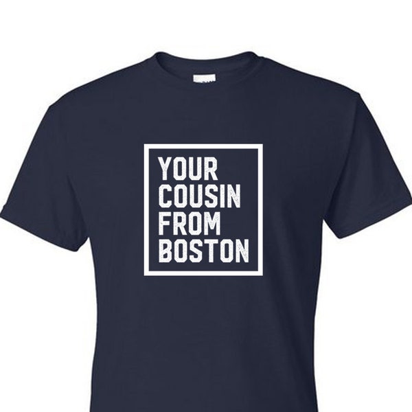 Your Cousin From Boston - Novelty T-Shirt:  Fun T-Shirt Gifts - Made in USA, Adult - Unisex Sizes, Cotton / Poly Blend