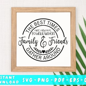 The Best Times Are Always Found When Family And Friends Gather Around SVG, Family Quote SVG, Family and Friends Design, Family Saying Svg