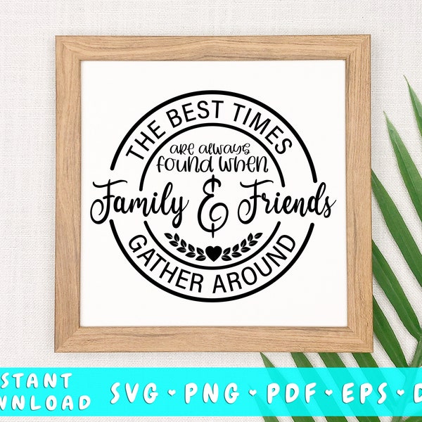 The Best Times Are Always Found When Family And Friends Gather Around SVG, Family Quote SVG, Family and Friends Design, Family Saying Svg