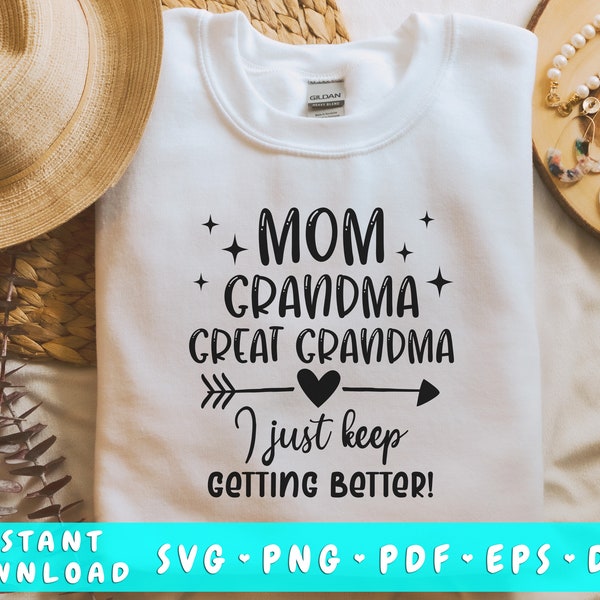 Mom Grandma Great Grandma SVG, Funny Mom SVG, Funny Grandma Svg, I Just Keep Getting Better SVG, Mother's Day Svg, Grandma Shirt Svg