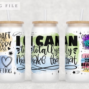 Crafting Quotes Libbey Glass Can Wrap, 16oz Glass Can PNG File, Crafter Glass Can Sublimation Design, I Can Totally Make That Glass Can Wrap