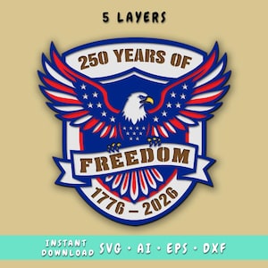 May include: A patriotic design featuring a blue shield with a white eagle and red and white wings. The text reads "250 YEARS OF FREEDOM 1776-2026". The design includes the text "5 LAYERS" and "INSTANT DOWNLOAD SVG AI EPS DXF".