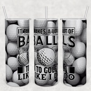 It takes a lot of balls to golf like I do tumbler wrap