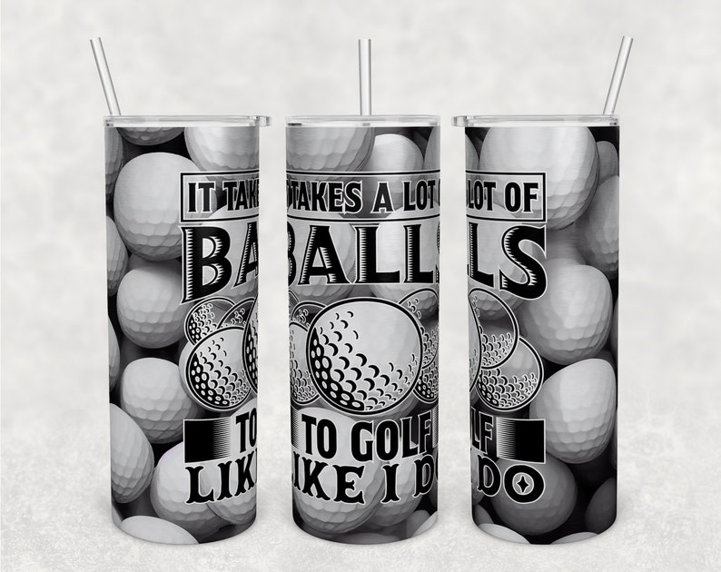 It takes a lot of balls to golf like I do tumbler wrap