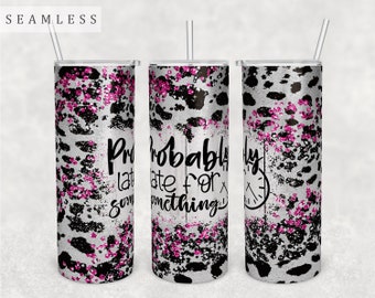 Probably Late For Something Tumbler Wrap, 20oz Skinny Tumbler PNG File, Seamless Tumbler Sublimation Design, Funny Quote Tumbler PNG