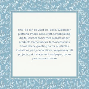 Peut inclure: Un fichier num&eacute;rique avec un fond bleu clair et un motif floral en lignes blanches. Au centre, un carr&eacute; blanc affiche le texte : This File can be used on Fabric, Wallpaper, Clothing, Phone Case, craft, scrapbooking, digital journal, social media posts, paper products, home fabrics, tech accessories, home decor, greeting cards, printables, invitations, party decorations, keepsakes, craft projects, print statement wallpaper, paper products and more.
