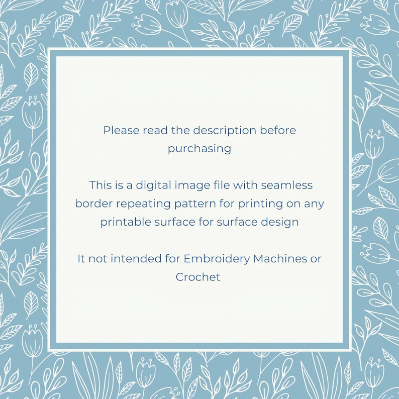 May include: A blue and white digital image file with a floral border. The text reads: "Please read the description before purchasing. This is a digital image file with seamless border repeating pattern for printing on any printable surface for surface design. It not intended for Embroidery Machines or Crochet."