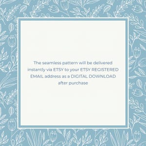 May include: A light blue square with a white border and white floral pattern on the background. The text inside the square reads: "The seamless pattern will be delivered instantly via ETSY to your ETSY REGISTERED EMAIL address as a DIGITAL DOWNLOAD after purchase."