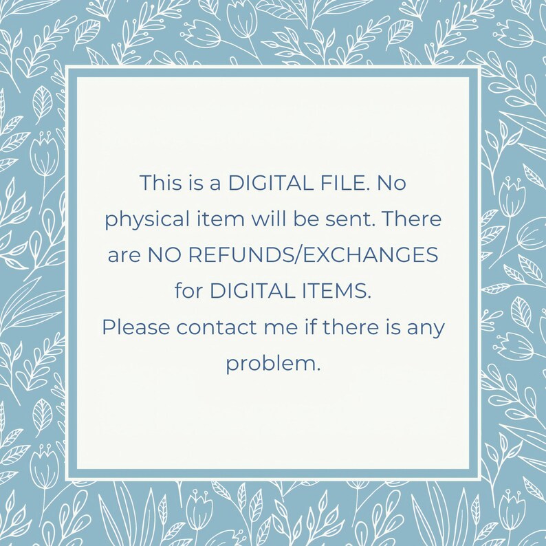 Peut inclure: Un avis de fichier num&eacute;rique carr&eacute; avec un centre blanc et une bordure bleue orn&eacute;e de dessins au trait blancs de fleurs et de feuilles. Le texte indique : This is a DIGITAL FILE. No physical item will be sent. There are NO REFUNDS/EXCHANGES for DIGITAL ITEMS. Please contact me if there is any problem.