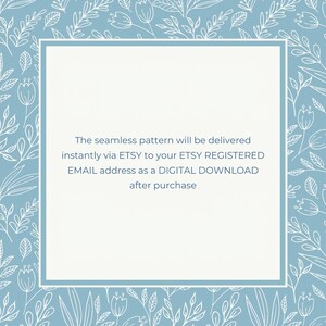 May include: A light blue square with a white border and white floral pattern on the background. The text inside the square reads: "The seamless pattern will be delivered instantly via ETSY to your ETSY REGISTERED EMAIL address as a DIGITAL DOWNLOAD after purchase."