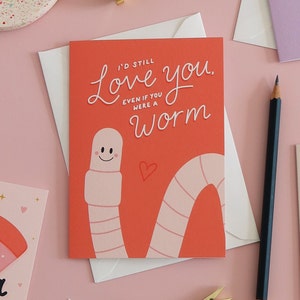 I'd Still Love You Even If You Were A Worm | Funny Anniversary Card | Valentines Card | Worm Card