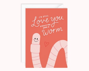 I'd Still Love You Even If You Were A Worm | Funny Anniversary Card | Valentines Card | Worm Card