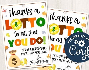 May include: Two printable gift tags with a fall theme. The tags feature a gold coin with a dollar sign and the words "Thanks a Lotto for all that You Do!"  The tags also include a money bag, coins, and fall leaves. The text "You are appreciated more than you know! Love, The Parker Family" is included on both tags. The text "Personalize with Corjl" is on the right tag.