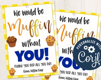 May include: Two printable gift tags with a yellow and white checkered background. The tags feature a cartoon muffin and the text "We would be muffin without you!" with a blue and yellow color scheme. The text "Thank you for all you do! From, Willow Corp" is also included. One tag has a blue circle with the text "PERSONALIZE WITH Corjl" in white.