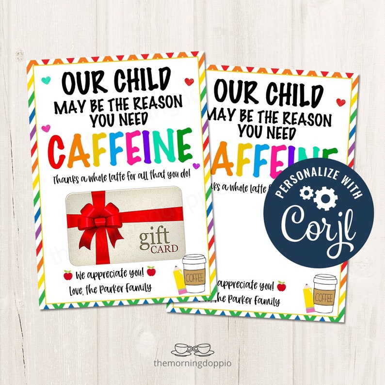 May include: Two printable gift cards for teachers with a colorful rainbow design and the text "Our child may be the reason you need caffeine. Thanks a whole latte for all that you do!" and "Our child may be the reason you need caffeine. Thanks a whole latte for all that you do!"  The gift cards are for a coffee shop gift card.