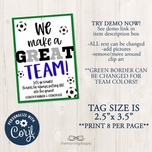 May include: Green and white soccer team tag with the text "We make a GREAT TEAM!"  Let's go Hawks! Thanks for always putting 100% into the game! COACH PARKER & COACH LEE.  The tag is 2.5 inches by 3.5 inches and can be printed 8 per page.