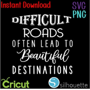 Instant Download - SVG - PNG - Difficult roads often lead to beautiful destinations