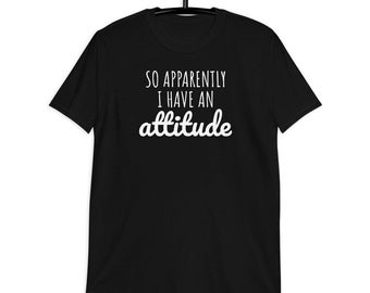 So Apparently I Have An Attitude Shirt, Funny Shirt, Sarcastic Shirt, Meme Shirt, Attitude Shirt, Gifts for Her, Sarcasm Shirt, Funny Tshirt