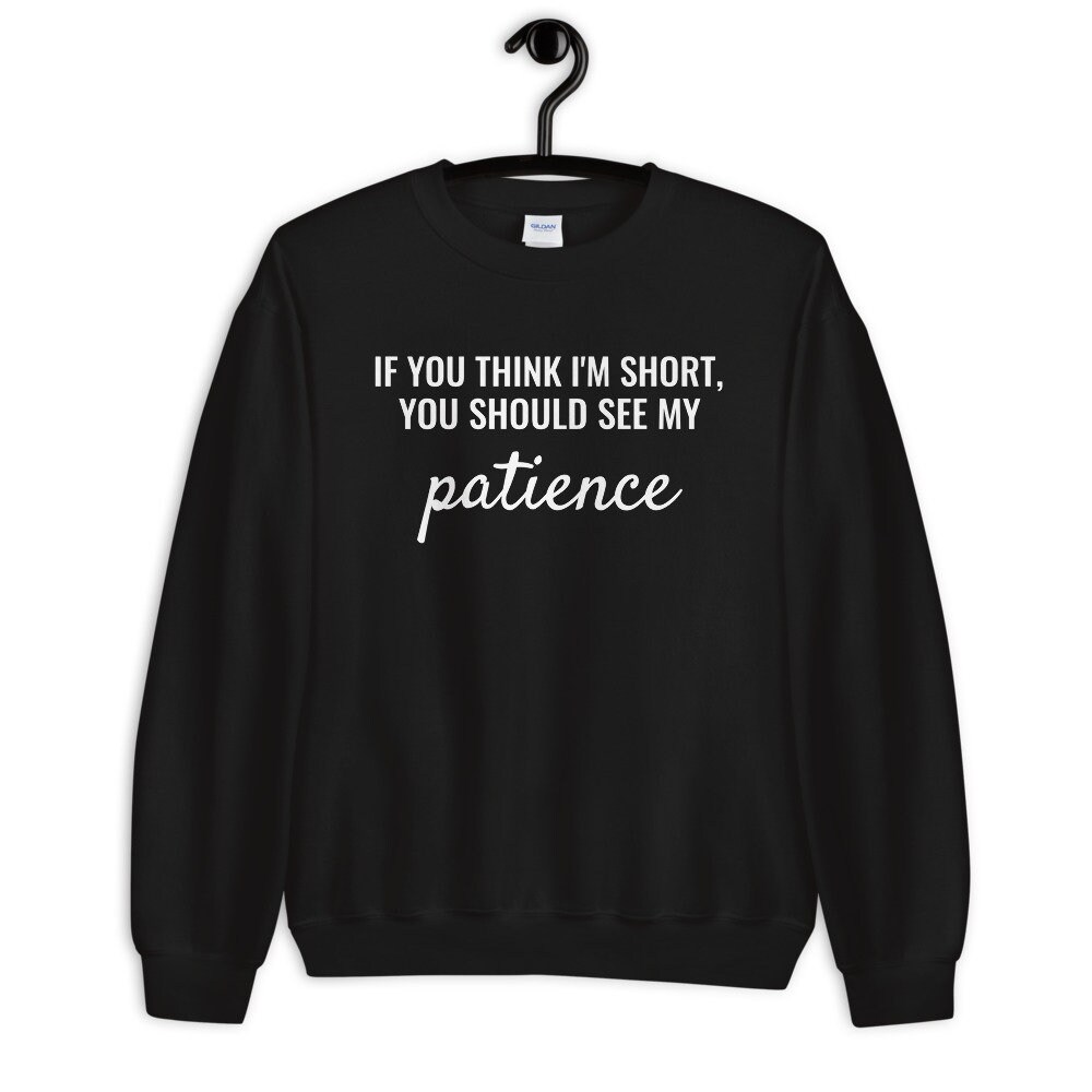 If You Think I'm Short Sweatshirt