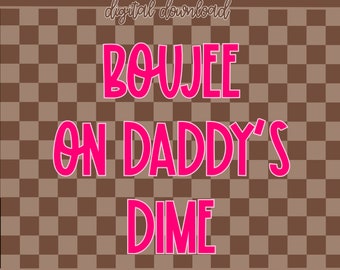 Boujee On Daddy’s Dime PNG, Boujee PNG