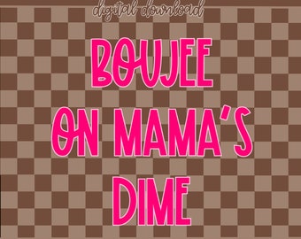 Boujee On Mama’s Dime PNG, Boujee PNG