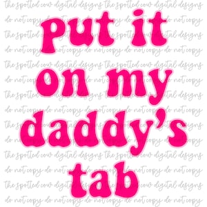 Put It On My Daddy’s Tab PNG