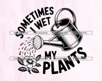 Sometimes I Wet My Plants SVG – Funny Gardening Watering Can Cut File (Digital Download)