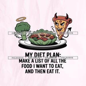 May include: A cartoon image with a broccoli angel and a devilish pizza slice flanking a plate of food. The text says "MY DIET PLAN: MAKE A LIST OF ALL THE FOOD I WANT TO EAT, AND THEN EAT IT." Humorous design.