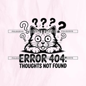 May include: A black and white graphic design featuring a cartoon cat with wide eyes and a tongue sticking out, surrounded by multiple question marks. Below the cat, the text reads: ERROR 404: THOUGHTS NOT FOUND. The design includes the watermark PALSUSVG.