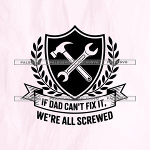 Puede incluir: Diseño gráfico en blanco y negro con un escudo, martillo y llave inglesa cruzados. El texto dice "IF DAD CAN'T FIX IT, WE'RE ALL SCREWED" debajo, con hojas de laurel y una pancarta.